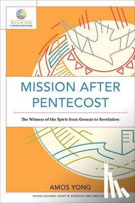 Yong, Amos, Sunquist, Scott - Mission after Pentecost – The Witness of the Spirit from Genesis to Revelation