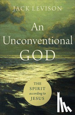 Levison, Jack - An Unconventional God – The Spirit according to Jesus