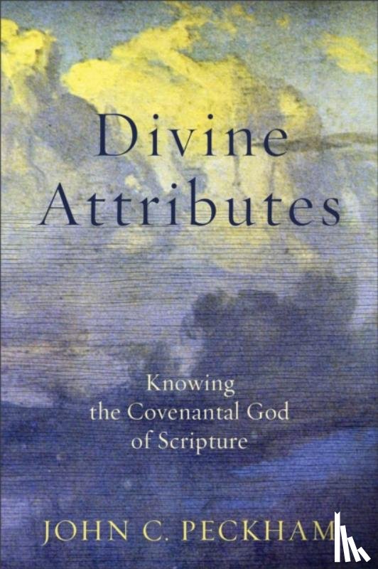 Peckham, John C. - Divine Attributes – Knowing the Covenantal God of Scripture