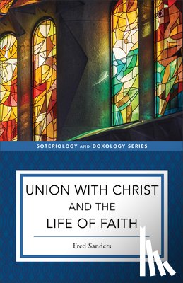 Sanders, Fred - Union with Christ and the Life of Faith