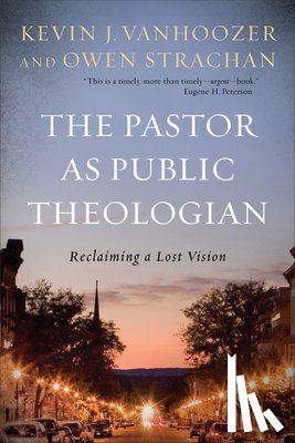 Vanhoozer, Kevin J., Strachan, Owen - The Pastor as Public Theologian