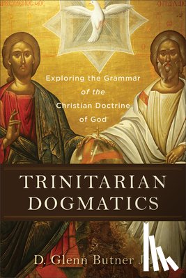 Butner, D. Glenn Jr. - Trinitarian Dogmatics – Exploring the Grammar of the Christian Doctrine of God