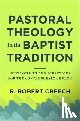 Creech, R. Robert - Pastoral Theology in the Baptist Tradition – Distinctives and Directions for the Contemporary Church