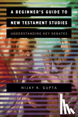 Gupta, Nijay K. - Beginner's Guide to New Testament Studies