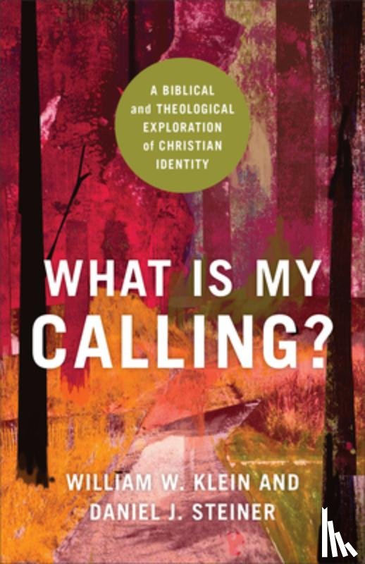 Klein, William W., Steiner, Daniel J. - What Is My Calling? – A Biblical and Theological Exploration of Christian Identity