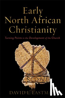 Eastman, David L. - Early North African Christianity – Turning Points in the Development of the Church