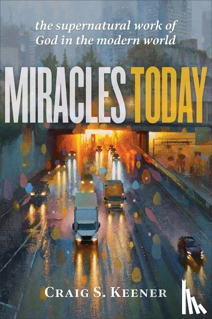 Keener, Craig S. - Miracles Today – The Supernatural Work of God in the Modern World