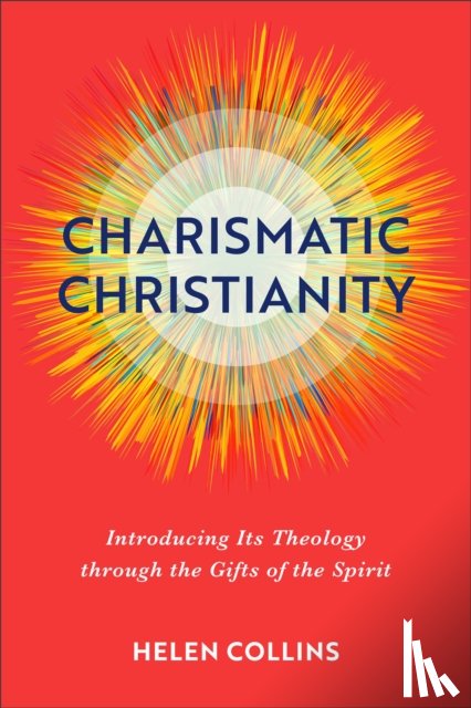 Collins, Helen - Charismatic Christianity – Introducing Its Theology through the Gifts of the Spirit