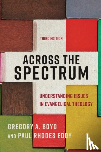 Boyd, Gregory A., Eddy, Paul Rhodes - Across the Spectrum – Understanding Issues in Evangelical Theology