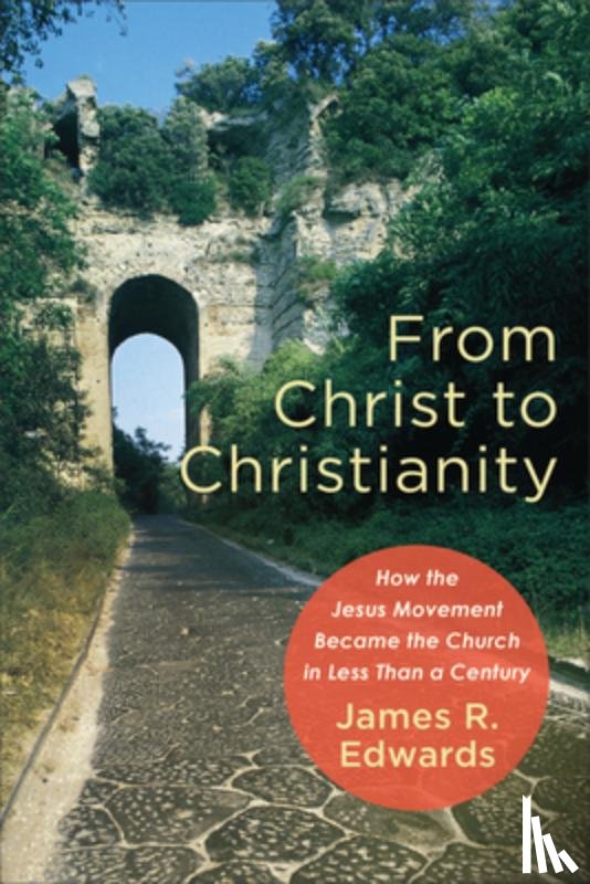 Edwards, James R. - From Christ to Christianity
