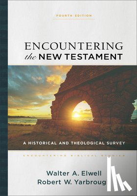 Elwell, Walter A., Yarbrough, Robert W., Elwell, Walter - Encountering the New Testament – A Historical and Theological Survey