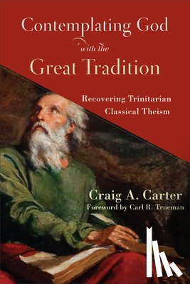 Carter, Craig A. - Contemplating God with the Great Tradition