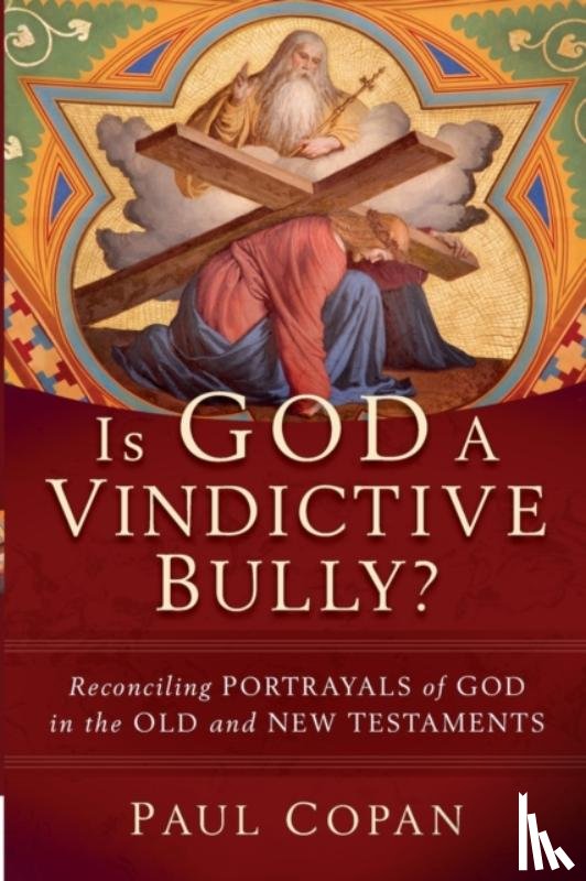 Copan, Paul - Is God a Vindictive Bully? – Reconciling Portrayals of God in the Old and New Testaments
