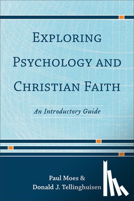 Moes, Paul, Tellinghuisen, Donald J. - Exploring Psychology and Christian Faith – An Introductory Guide
