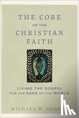 Goheen, Michael W. - The Core of the Christian Faith: Living the Gospel for the Sake of the World