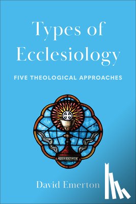 Emerton, David - Types of Ecclesiology: Five Theological Approaches