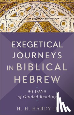 Hardy, H. H. - Exegetical Journeys in Biblical Hebrew: 90 Days of Guided Reading