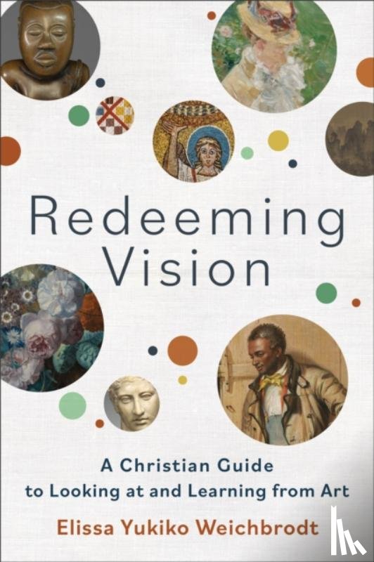 Weichbrodt, Elissa Yukiko - Redeeming Vision – A Christian Guide to Looking at and Learning from Art