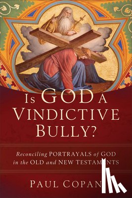 Copan, Paul - Is God a Vindictive Bully?
