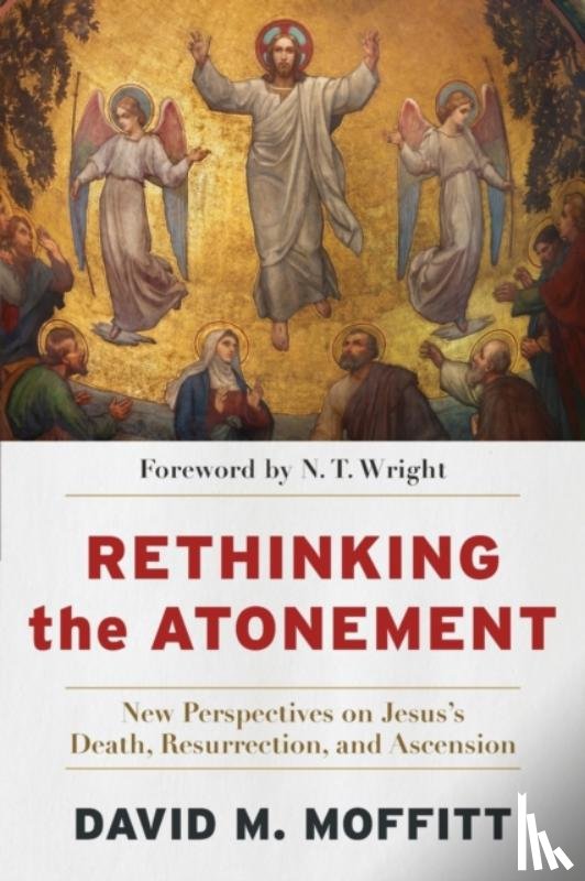 Moffitt, David M., Wright, N. T. - Rethinking the Atonement – New Perspectives on Jesus`s Death, Resurrection, and Ascension