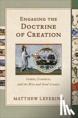 Levering, Matthew - Engaging the Doctrine of Creation: Cosmos, Creatures, and the Wise and Good Creator