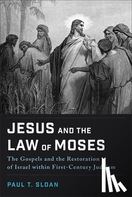 Sloan, Paul T. - Jesus and the Law of Moses: The Gospels and the Restoration of Israel Within First-Century Judaism