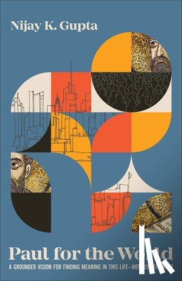 Gupta, Nijay K. - Paul for the World: A Grounded Vision for Finding Meaning in This Life--Not Just the Next