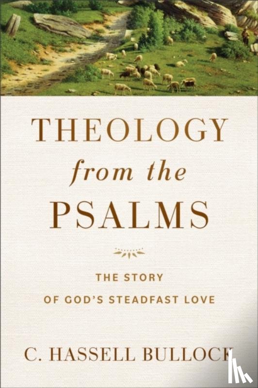 Bullock, C. Hassell - Theology from the Psalms – The Story of God`s Steadfast Love