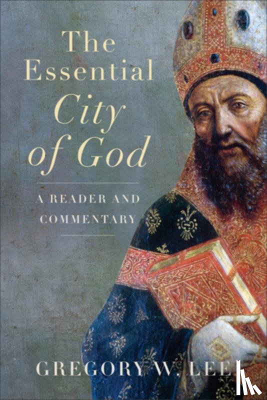 Lee, Gregory W. - The Essential City of God: A Reader and Commentary