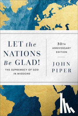 Piper, John - Let the Nations Be Glad!: The Supremacy of God in Missions