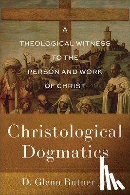 Butner, D. Glenn - Christological Dogmatics: A Theological Witness to the Person and Work of Christ