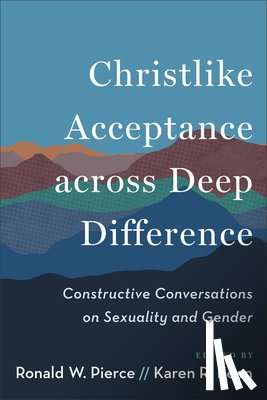 Pierce, Ronald W. - Christlike Acceptance Across Deep Difference: Constructive Conversations on Sexuality and Gender