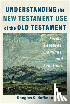 Huffman, Douglas S. - Understanding the New Testament Use of the Old Testament