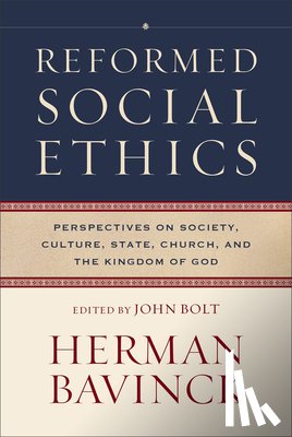 Bavinck, Herman - Reformed Social Ethics: Perspectives on Society, Culture, State, Church, and the Kingdom of God