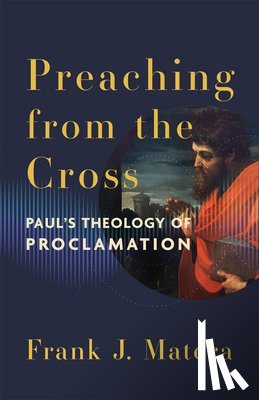 Matera, Frank J. - Preaching from the Cross: Paul's Theology of Proclamation