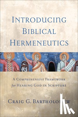 Bartholomew, Craig G. - Introducing Biblical Hermeneutics: A Comprehensive Framework for Hearing God in Scripture