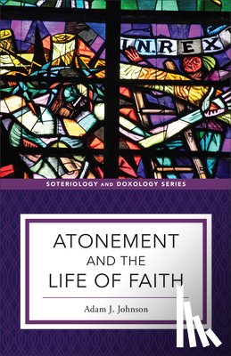 Johnson, Adam J. - Atonement and the Life of Faith