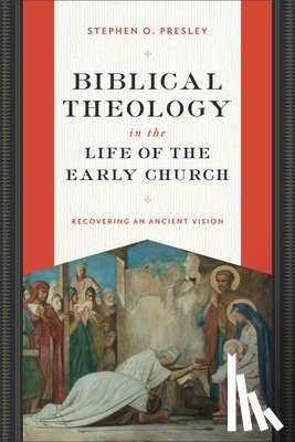 Presley, Stephen O. - Biblical Theology in the Life of the Early Church: Recovering an Ancient Vision