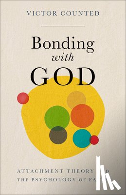 Counted, Victor - Bonding with God: Attachment Theory and the Psychology of Faith