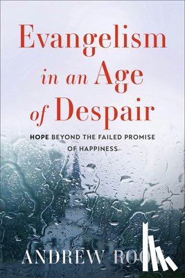 Root, Andrew - Evangelism in an Age of Despair: Hope Beyond the Failed Promise of Happiness