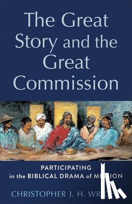 Wright, Christopher J. H. - The Great Story and the Great Commission: Participating in the Biblical Drama of Mission