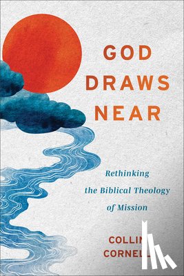 Cornell, Collin - God Draws Near: Rethinking the Biblical Theology of Mission