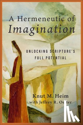 Heim, Knut M. - A Hermeneutic of Imagination: Unlocking Scripture's Full Potential