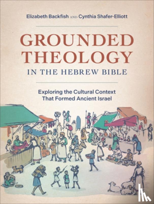 Backfish, Elizabeth - Grounded Theology in the Hebrew Bible: Exploring the Cultural Context That Formed Ancient Israel