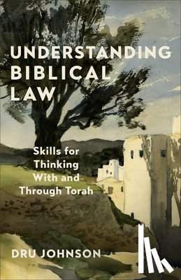 Johnson, Dru - Understanding Biblical Law: Skills for Thinking With and Through Torah