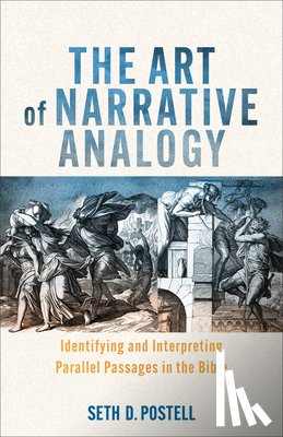 Postell, Seth D. - Art of Narrative Analogy: Identifying and Interpreting Parallel Passages in the Bible