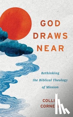 Cornell, Collin - God Draws Near: Rethinking the Biblical Theology of Mission