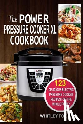 Fox, Whitley - The Power Pressure Cooker XL Cookbook: 123 Delicious Electric Pressure Cooker Recipes For The Whole Family