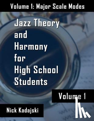Kadajski, Nick - Jazz Theory for High School Students: Vol 1 Major Scale Modes and Harmony