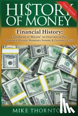 Thornton, Mike - History of Money: Financial History: From Barter to Bitcoin - An Overview of Our Economic History, Monetary System & Currency Crisis